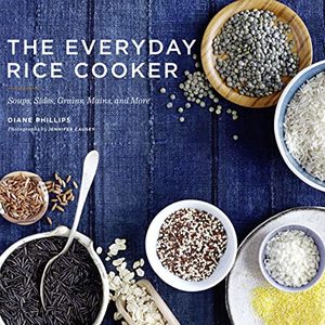 The Everyday Rice Cooker: Soups, Sides, Grains, Mains And More