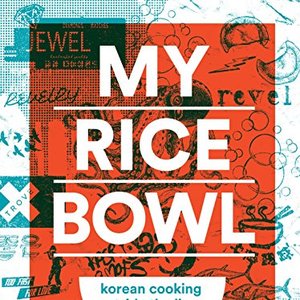 My Rice Bowl: Korean Cooking Outside The Lines