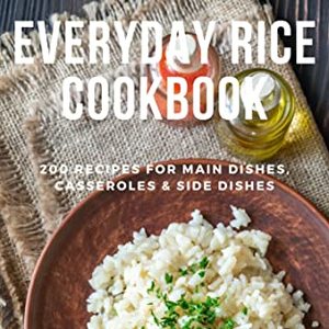 200 Recipes For Main Dishes, Casseroles and Side Dishes Starring Rice As The Main Ingredient