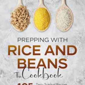 Prepping With Rice And Beans: 105 Tasty Survival Recipes